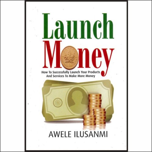 LAUNCH MONEY - How To Successfully Launch your Products and Services
