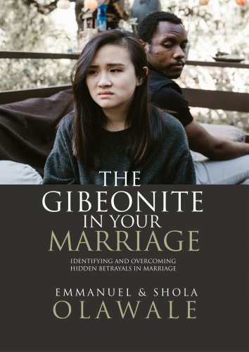 THE GIBEONITES IN YOUR MARRIAGE: Identifying and Overcoming Hidden Betrayals in Marriage